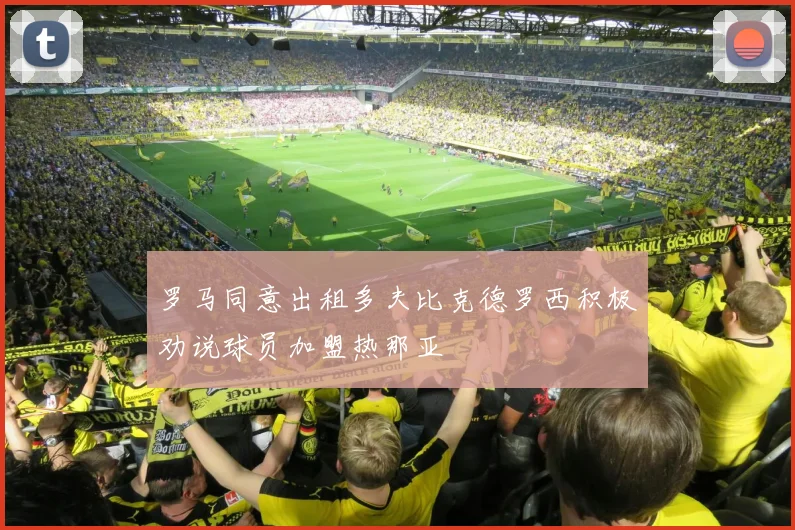 罗马同意出租多夫比克德罗西积极劝说球员加盟热那亚